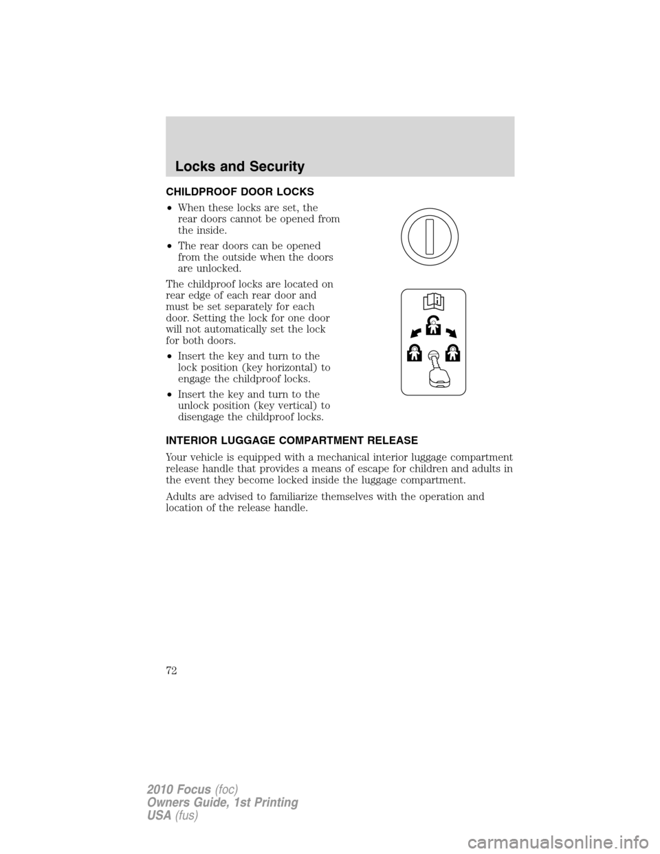 FORD FOCUS 2010 2.G Manual PDF CHILDPROOF DOOR LOCKS
•When these locks are set, the
rear doors cannot be opened from
the inside.
•The rear doors can be opened
from the outside when the doors
are unlocked.
The childproof locks a