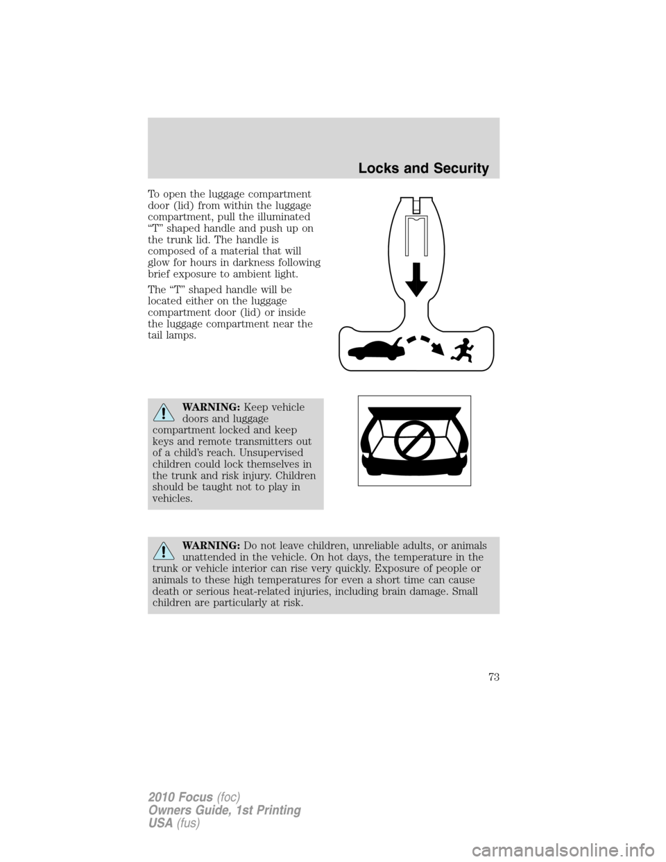 FORD FOCUS 2010 2.G Owners Manual To open the luggage compartment
door (lid) from within the luggage
compartment, pull the illuminated
“T” shaped handle and push up on
the trunk lid. The handle is
composed of a material that will
