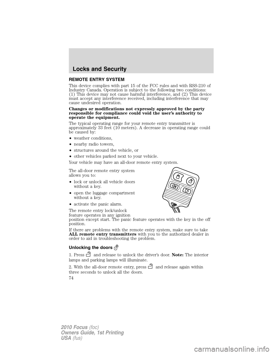 FORD FOCUS 2010 2.G Owners Manual REMOTE ENTRY SYSTEM
This device complies with part 15 of the FCC rules and with RSS-210 of
Industry Canada. Operation is subject to the following two conditions:
(1) This device may not cause harmful 