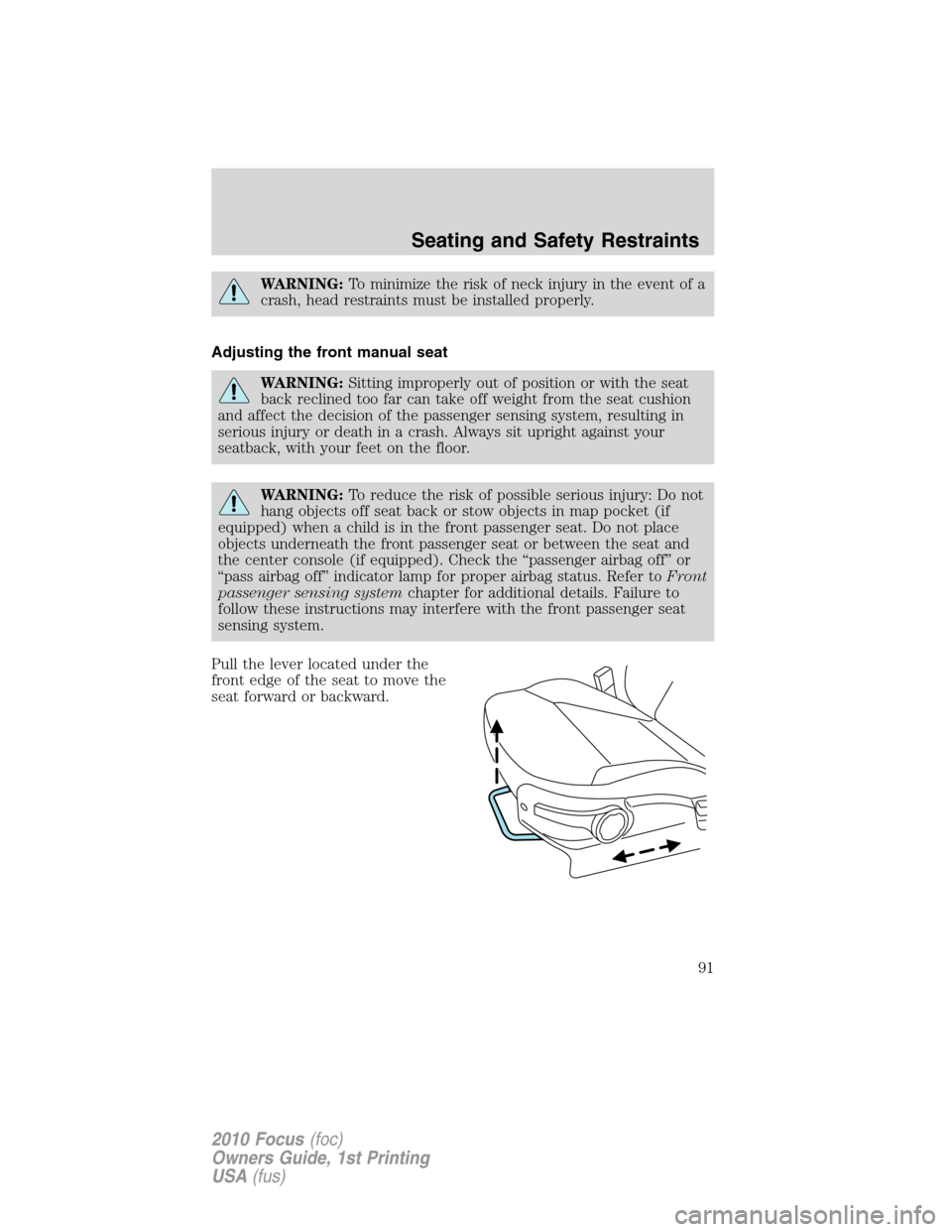 FORD FOCUS 2010 2.G Owners Manual WARNING:To minimize the risk of neck injury in the event of a
crash, head restraints must be installed properly.
Adjusting the front manual seat
WARNING:Sitting improperly out of position or with the 