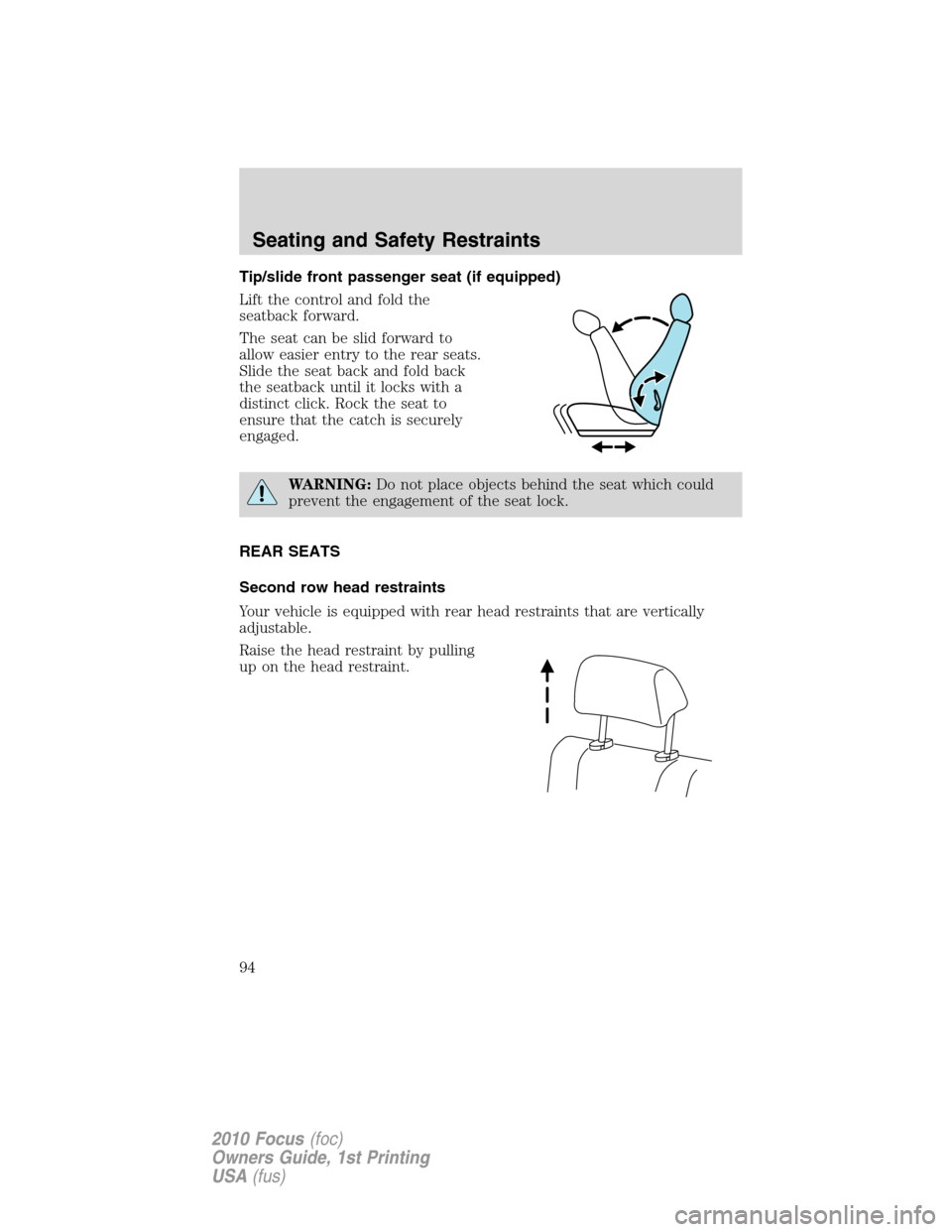 FORD FOCUS 2010 2.G Owners Manual Tip/slide front passenger seat (if equipped)
Lift the control and fold the
seatback forward.
The seat can be slid forward to
allow easier entry to the rear seats.
Slide the seat back and fold back
the