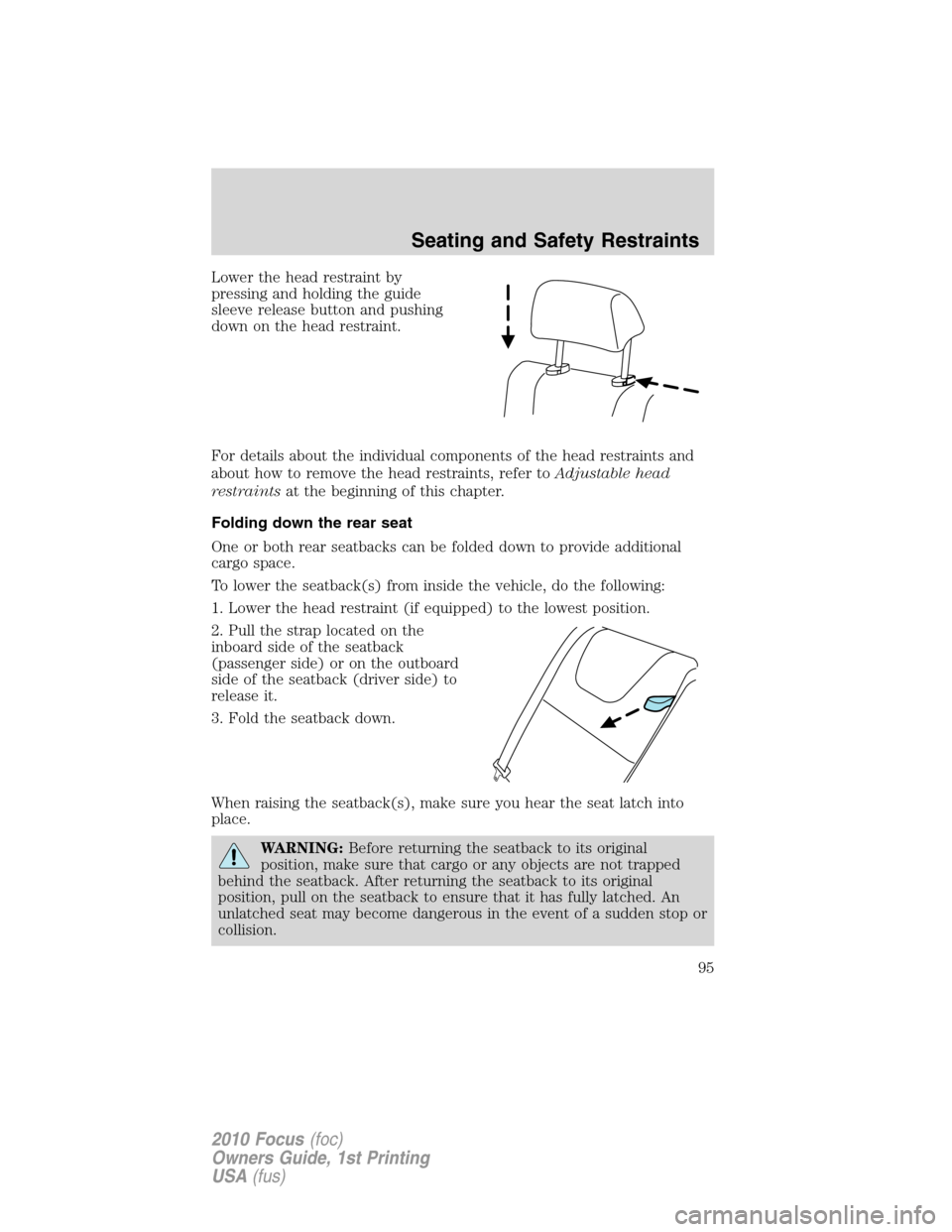 FORD FOCUS 2010 2.G Owners Manual Lower the head restraint by
pressing and holding the guide
sleeve release button and pushing
down on the head restraint.
For details about the individual components of the head restraints and
about ho FORD FOCUS 2010 2.G Owners Manual Lower the head restraint by
pressing and holding the guide
sleeve release button and pushing
down on the head restraint.
For details about the individual components of the head restraints and
about ho