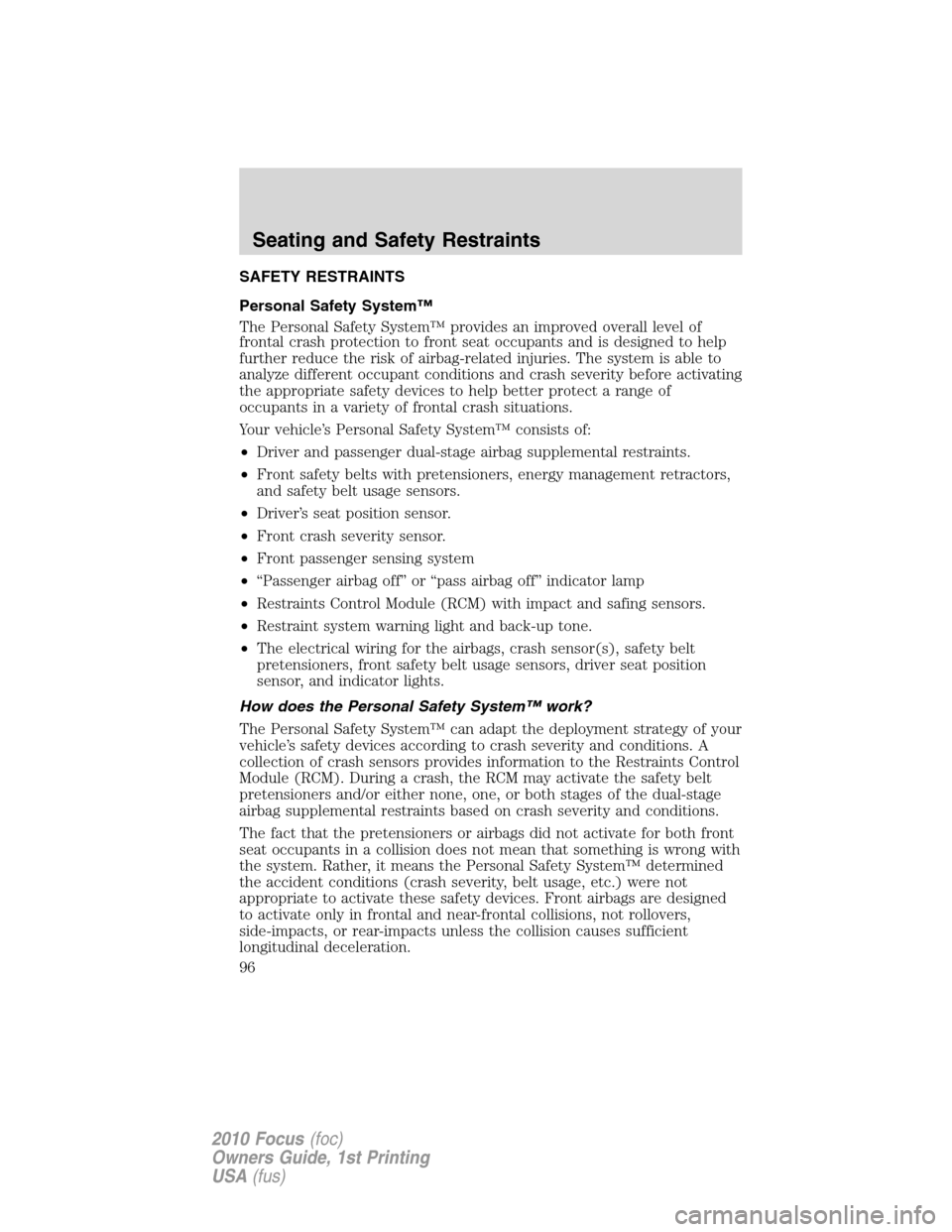 FORD FOCUS 2010 2.G Owners Manual SAFETY RESTRAINTS
Personal Safety System™
The Personal Safety System™ provides an improved overall level of
frontal crash protection to front seat occupants and is designed to help
further reduce 