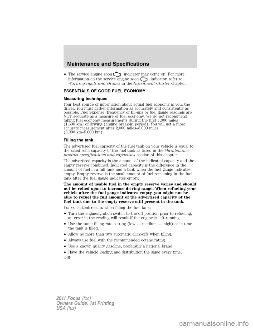 FORD FOCUS 2011 2.G Owners Manual •The service engine soonindicator may come on. For more
information on the service engine soon
indicator, refer to
Warning lights and chimesin theInstrument Clusterchapter.
ESSENTIALS OF GOOD FUEL E