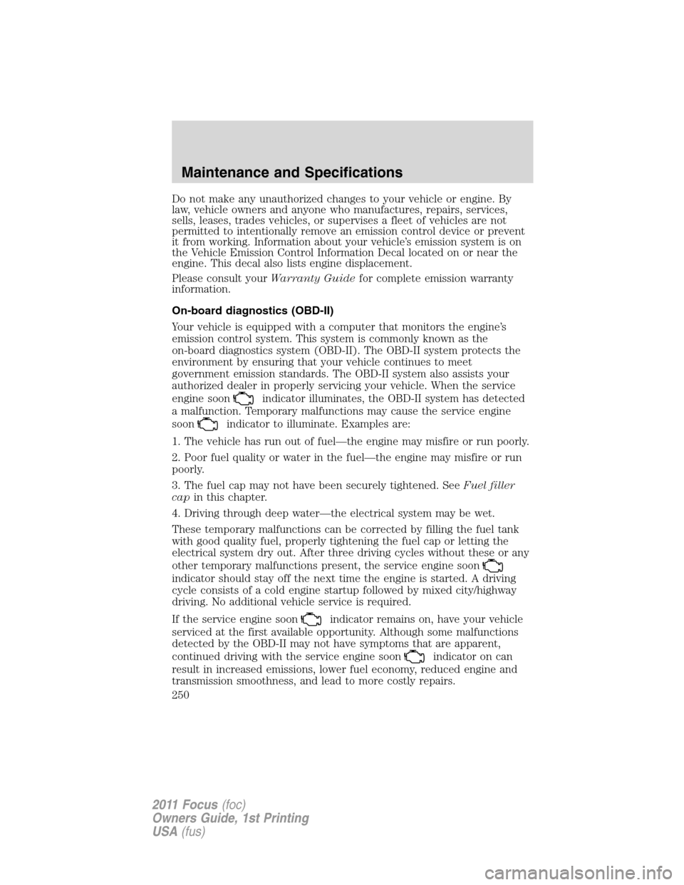 FORD FOCUS 2011 2.G Owners Manual Do not make any unauthorized changes to your vehicle or engine. By
law, vehicle owners and anyone who manufactures, repairs, services,
sells, leases, trades vehicles, or supervises a fleet of vehicles