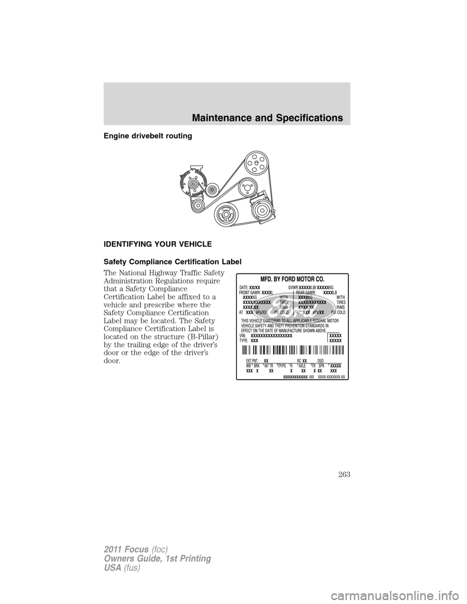 FORD FOCUS 2011 2.G Owners Manual Engine drivebelt routing
IDENTIFYING YOUR VEHICLE
Safety Compliance Certification Label
The National Highway Traffic Safety
Administration Regulations require
that a Safety Compliance
Certification La