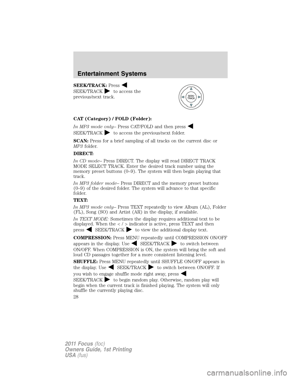 FORD FOCUS 2011 2.G Owners Manual SEEK/TRACK:Press
SEEK/TRACKto access the
previous/next track.
CAT (Category) / FOLD (Folder):
In MP3 mode only–Press CAT/FOLD and then press
SEEK/TRACKto access the previous/next folder.
SCAN:Press FORD FOCUS 2011 2.G Owners Manual SEEK/TRACK:Press
SEEK/TRACKto access the
previous/next track.
CAT (Category) / FOLD (Folder):
In MP3 mode only–Press CAT/FOLD and then press
SEEK/TRACKto access the previous/next folder.
SCAN:Press