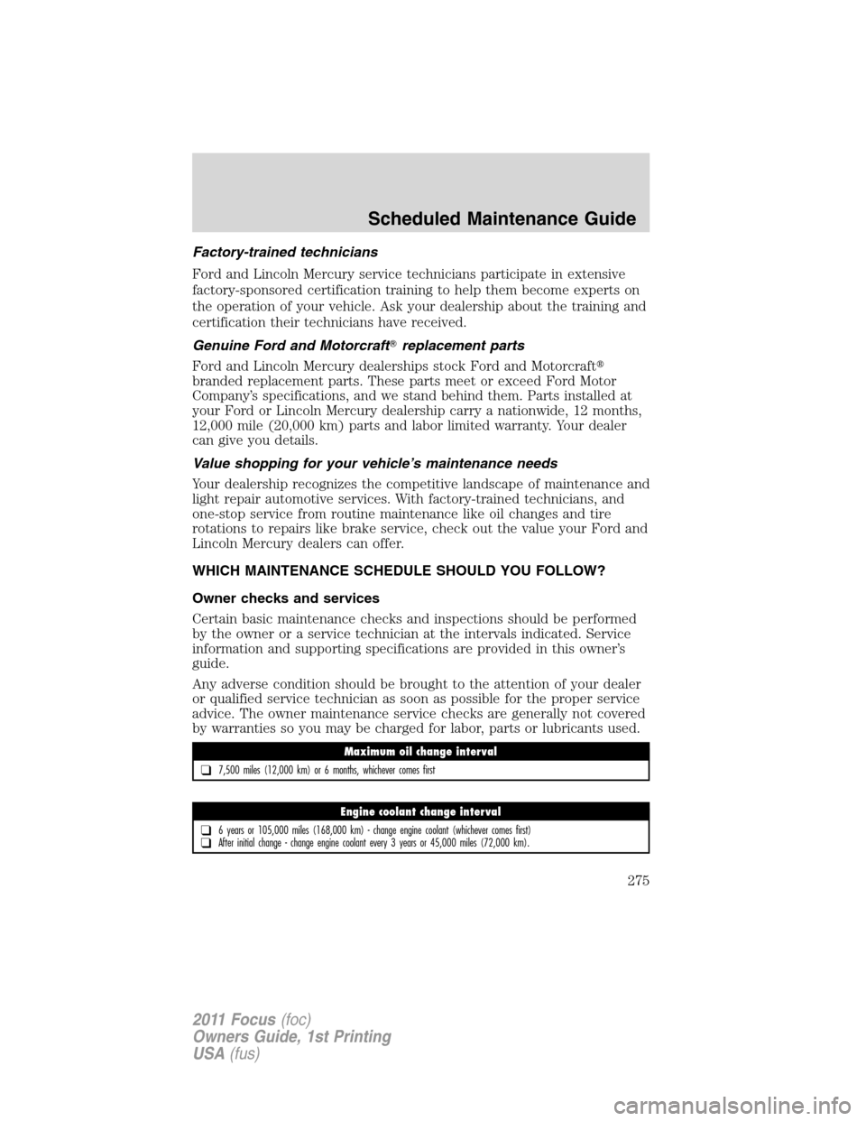 FORD FOCUS 2011 2.G Owners Manual Factory-trained technicians
Ford and Lincoln Mercury service technicians participate in extensive
factory-sponsored certification training to help them become experts on
the operation of your vehicle.