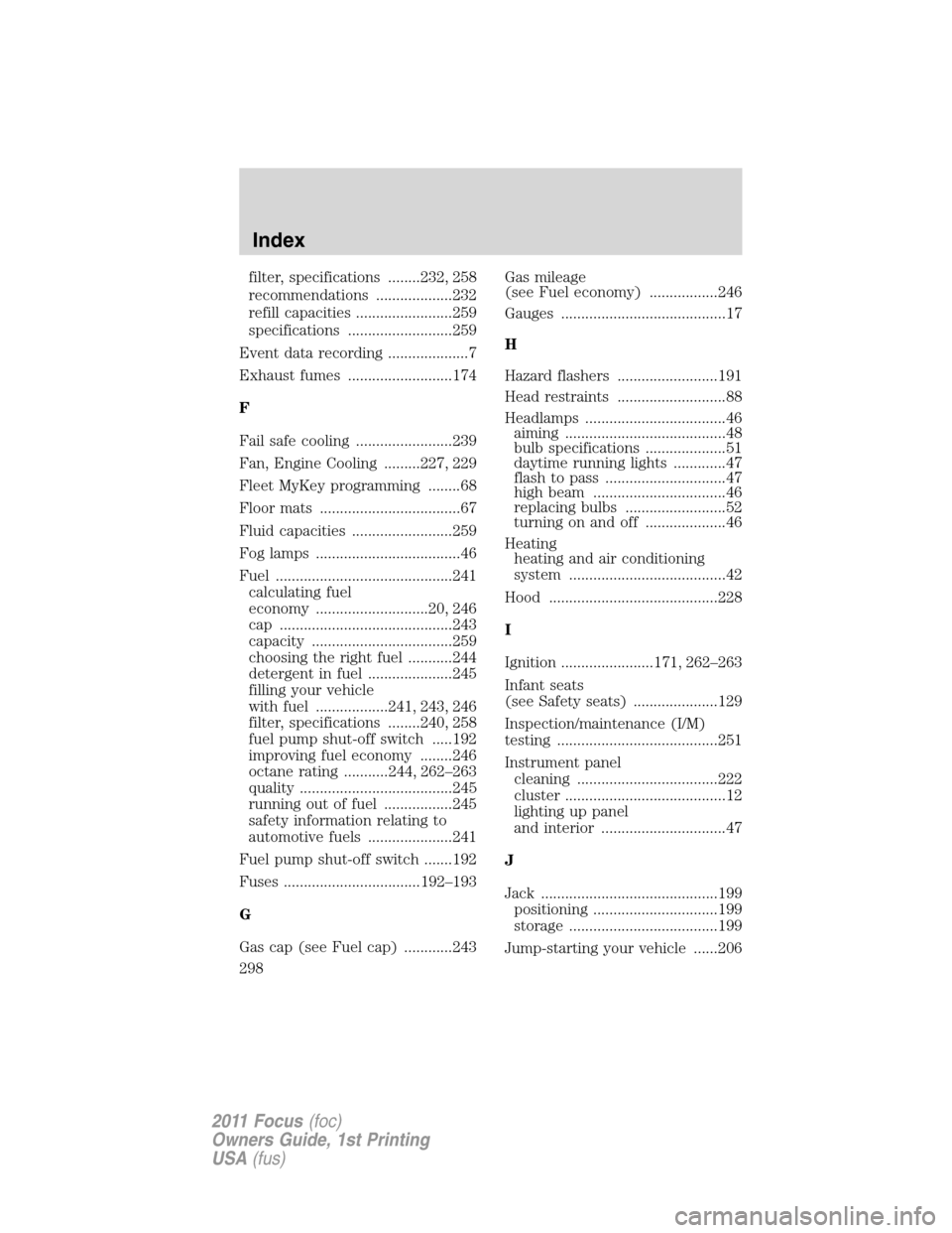 FORD FOCUS 2011 2.G Owners Manual filter, specifications ........232, 258
recommendations ...................232
refill capacities ........................259
specifications ..........................259
Event data recording .........