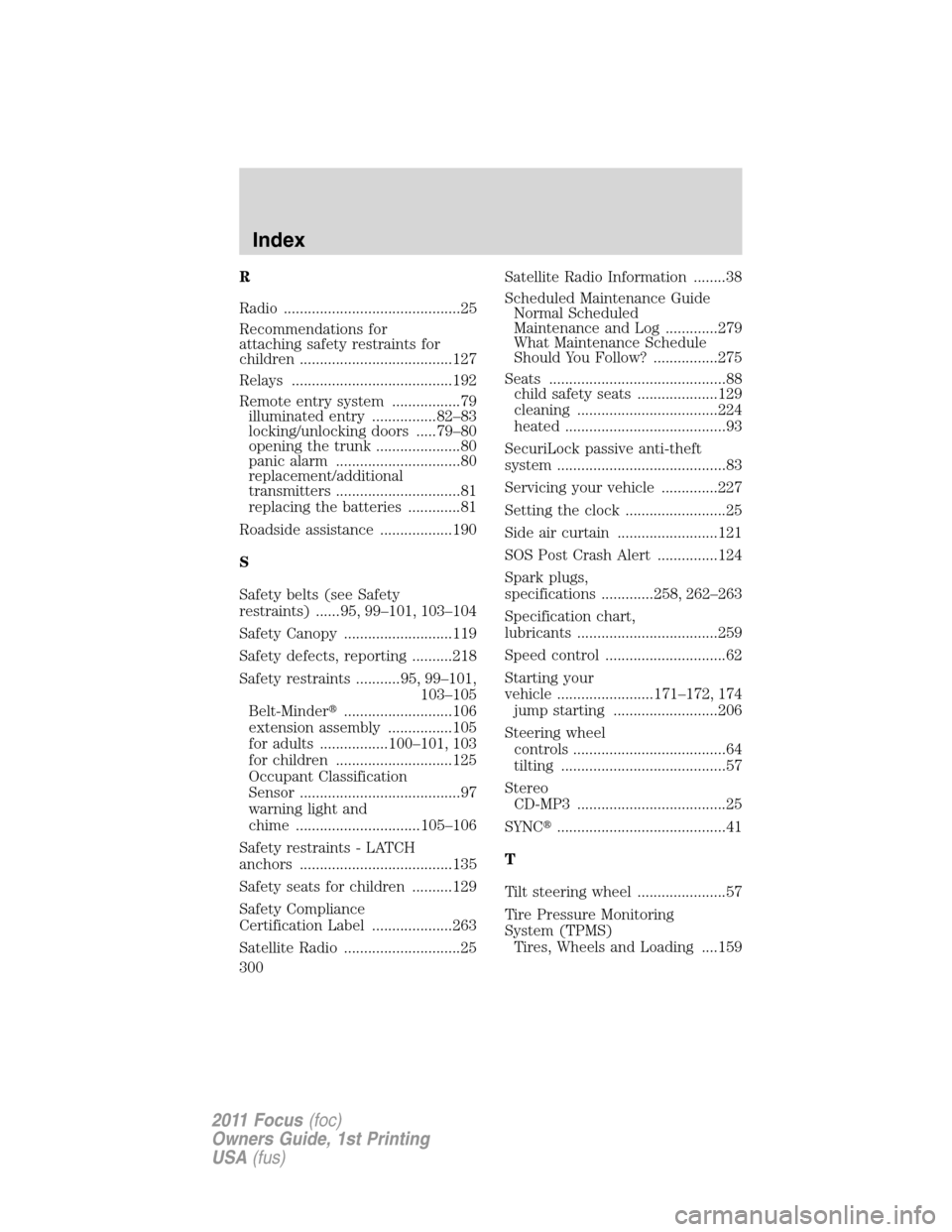 FORD FOCUS 2011 2.G Owners Manual R
Radio ............................................25
Recommendations for
attaching safety restraints for
children ......................................127
Relays ...................................