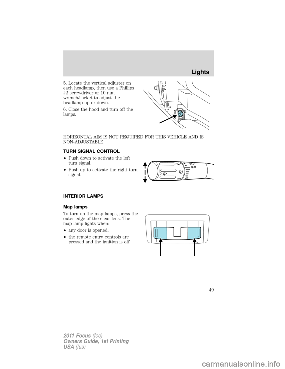 FORD FOCUS 2011 2.G Service Manual 5. Locate the vertical adjuster on
each headlamp, then use a Phillips
#2 screwdriver or 10 mm
wrench/socket to adjust the
headlamp up or down.
6. Close the hood and turn off the
lamps.
HORIZONTAL AIM FORD FOCUS 2011 2.G Service Manual 5. Locate the vertical adjuster on
each headlamp, then use a Phillips
#2 screwdriver or 10 mm
wrench/socket to adjust the
headlamp up or down.
6. Close the hood and turn off the
lamps.
HORIZONTAL AIM