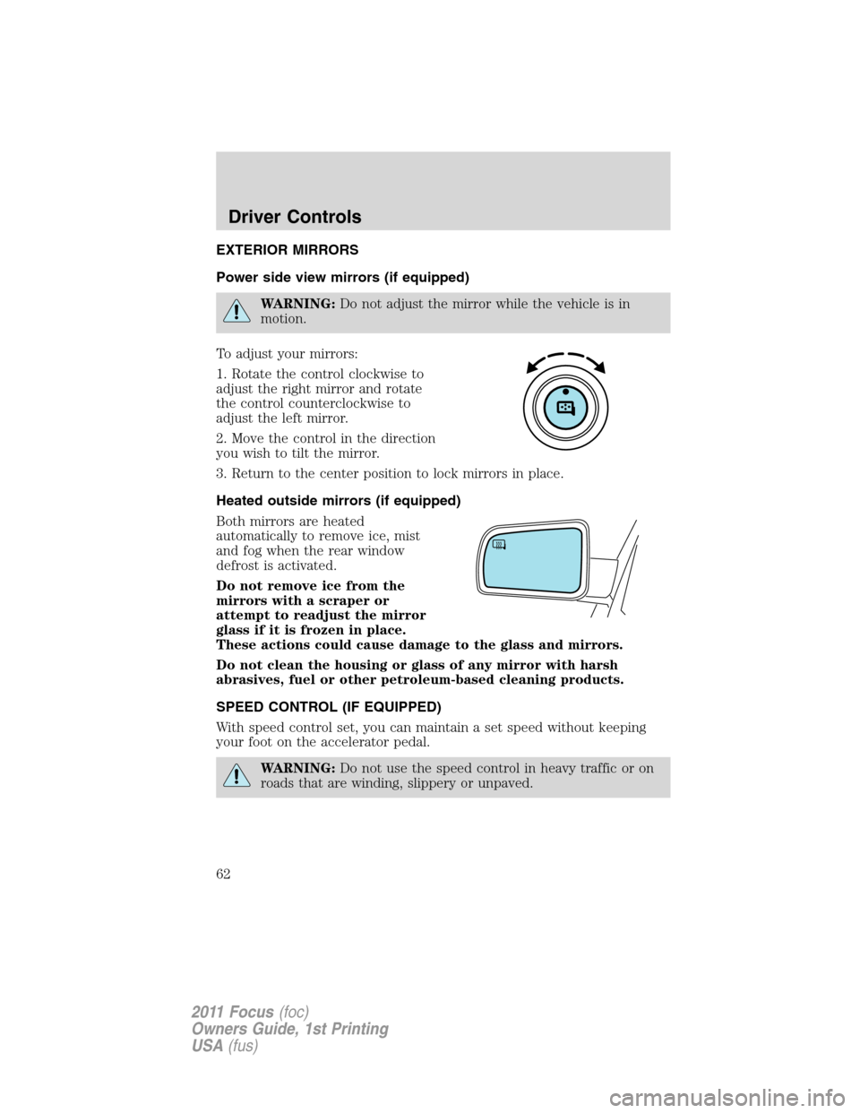 FORD FOCUS 2011 2.G Repair Manual EXTERIOR MIRRORS
Power side view mirrors (if equipped)
WARNING:Do not adjust the mirror while the vehicle is in
motion.
To adjust your mirrors:
1. Rotate the control clockwise to
adjust the right mirr