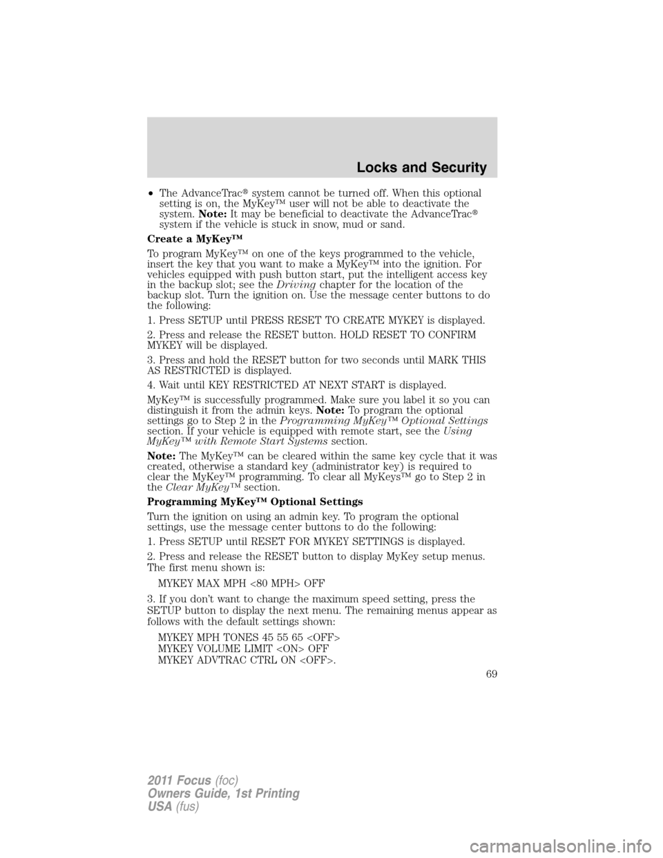 FORD FOCUS 2011 2.G Repair Manual •The AdvanceTracsystem cannot be turned off. When this optional
setting is on, the MyKey™ user will not be able to deactivate the
system.Note:It may be beneficial to deactivate the AdvanceTrac
s