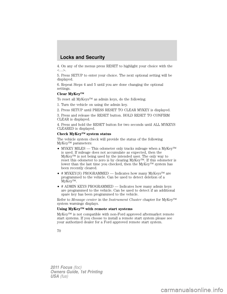 FORD FOCUS 2011 2.G Owners Manual 4. On any of the menus press RESET to highlight your choice with the
<…>.
5. Press SETUP to enter your choice. The next optional setting will be
displayed.
6. Repeat Steps 4 and 5 until you are done FORD FOCUS 2011 2.G Owners Manual 4. On any of the menus press RESET to highlight your choice with the
<…>.
5. Press SETUP to enter your choice. The next optional setting will be
displayed.
6. Repeat Steps 4 and 5 until you are done