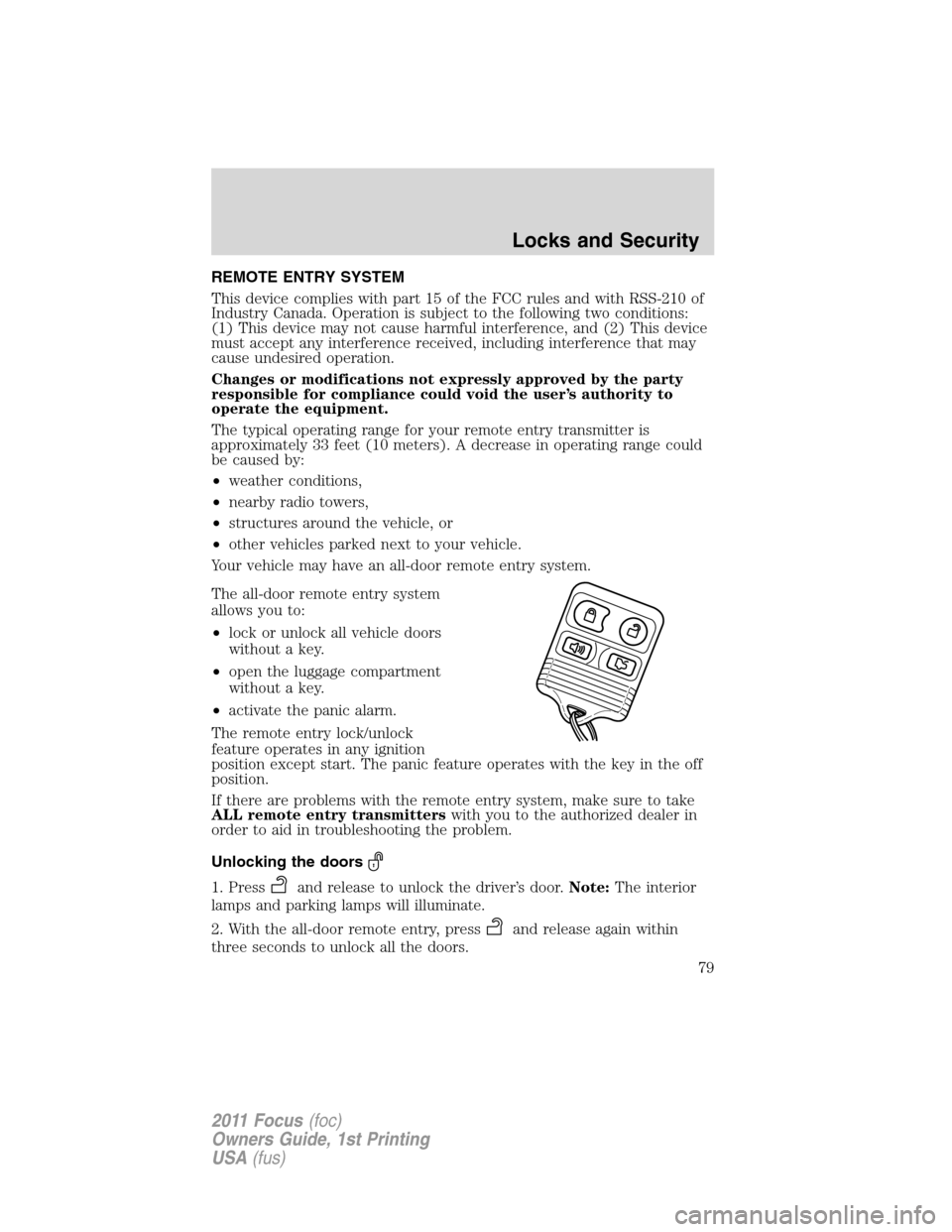 FORD FOCUS 2011 2.G Owners Manual REMOTE ENTRY SYSTEM
This device complies with part 15 of the FCC rules and with RSS-210 of
Industry Canada. Operation is subject to the following two conditions:
(1) This device may not cause harmful 