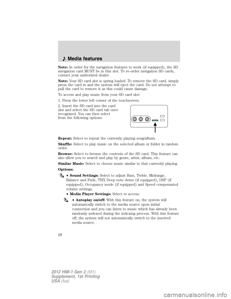 FORD FOCUS 2012 3.G MyFord Touch Supplement Manual Note:In order for the navigation features to work (if equipped), the SD
navigation card MUST be in this slot. To re-order navigation SD cards,
contact your authorized dealer.
Note:Your SD card slot is
