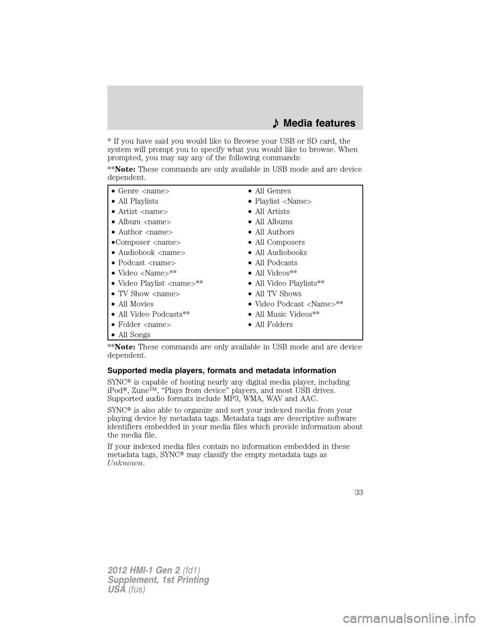 FORD FOCUS 2012 3.G MyFord Touch Supplement Manual * If you have said you would like to Browse your USB or SD card, the
system will prompt you to specify what you would like to browse. When
prompted, you may say any of the following commands:
**Note:T