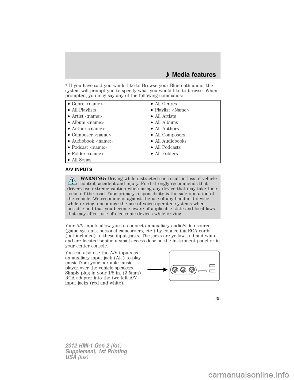 FORD FOCUS 2012 3.G MyFord Touch Supplement Manual * If you have said you would like to Browse your Bluetooth audio, the
system will prompt you to specify what you would like to browse. When
prompted, you may say any of the following commands:
•Genr