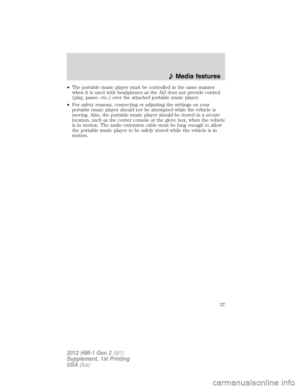 FORD FOCUS 2012 3.G MyFord Touch Supplement Manual •The portable music player must be controlled in the same manner
when it is used with headphones as the AIJ does not provide control
(play, pause, etc.) over the attached portable music player.
•F