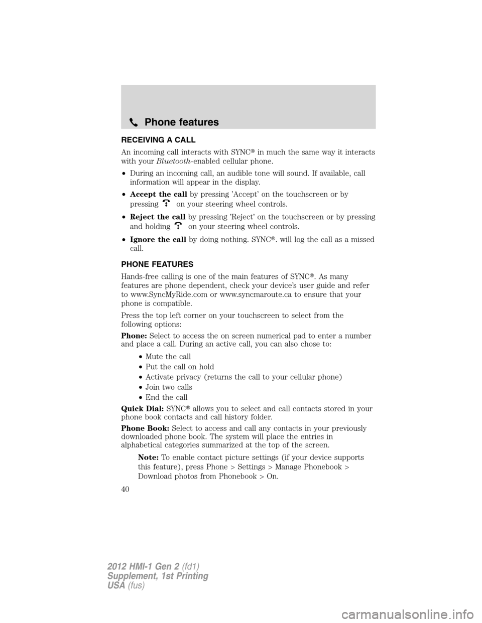 FORD FOCUS 2012 3.G MyFord Touch Supplement Manual RECEIVING A CALL
An incoming call interacts with SYNCin much the same way it interacts
with yourBluetooth-enabled cellular phone.
•During an incoming call, an audible tone will sound. If available,