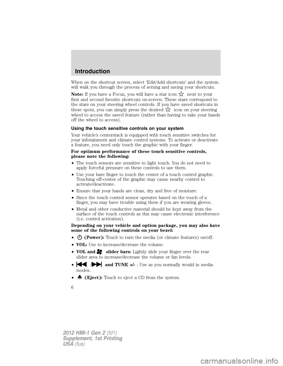 FORD FOCUS 2012 3.G MyFord Touch Supplement Manual When on the shortcut screen, select ‘Edit/Add shortcuts’ and the system
will walk you through the process of setting and saving your shortcuts.
Note:If you have a Focus, you will have a star icon
