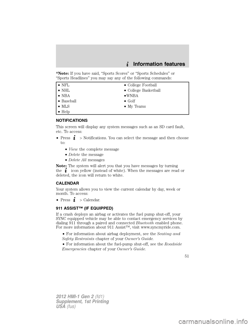 FORD FOCUS 2012 3.G MyFord Touch Supplement Manual *Note:If you have said, “Sports Scores” or “Sports Schedules” or
“Sports Headlines” you may say any of the following commands:
•NFL•College Football
•NHL•College Basketball
•NBA