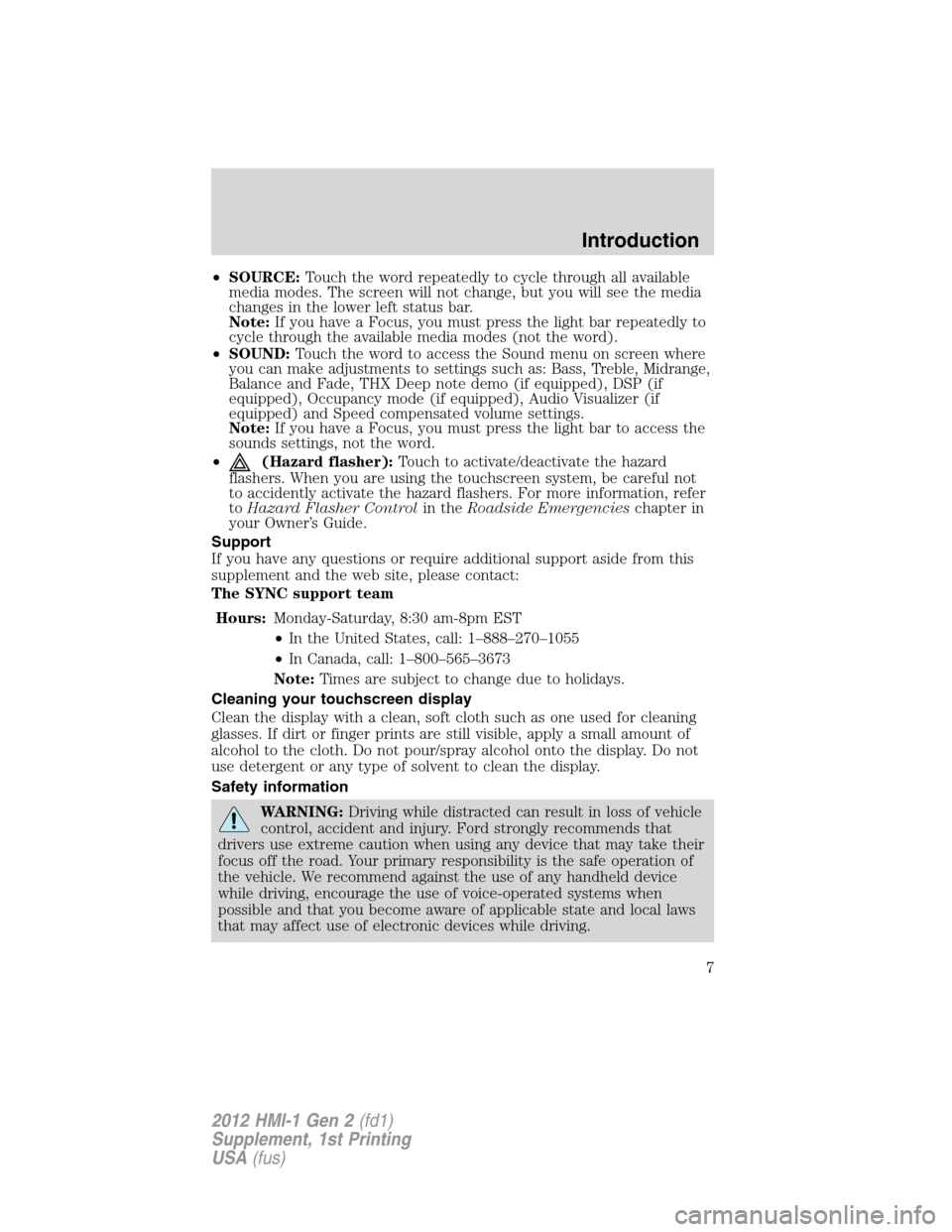 FORD FOCUS 2012 3.G MyFord Touch Supplement Manual •SOURCE:Touch the word repeatedly to cycle through all available
media modes. The screen will not change, but you will see the media
changes in the lower left status bar.
Note:If you have a Focus, y