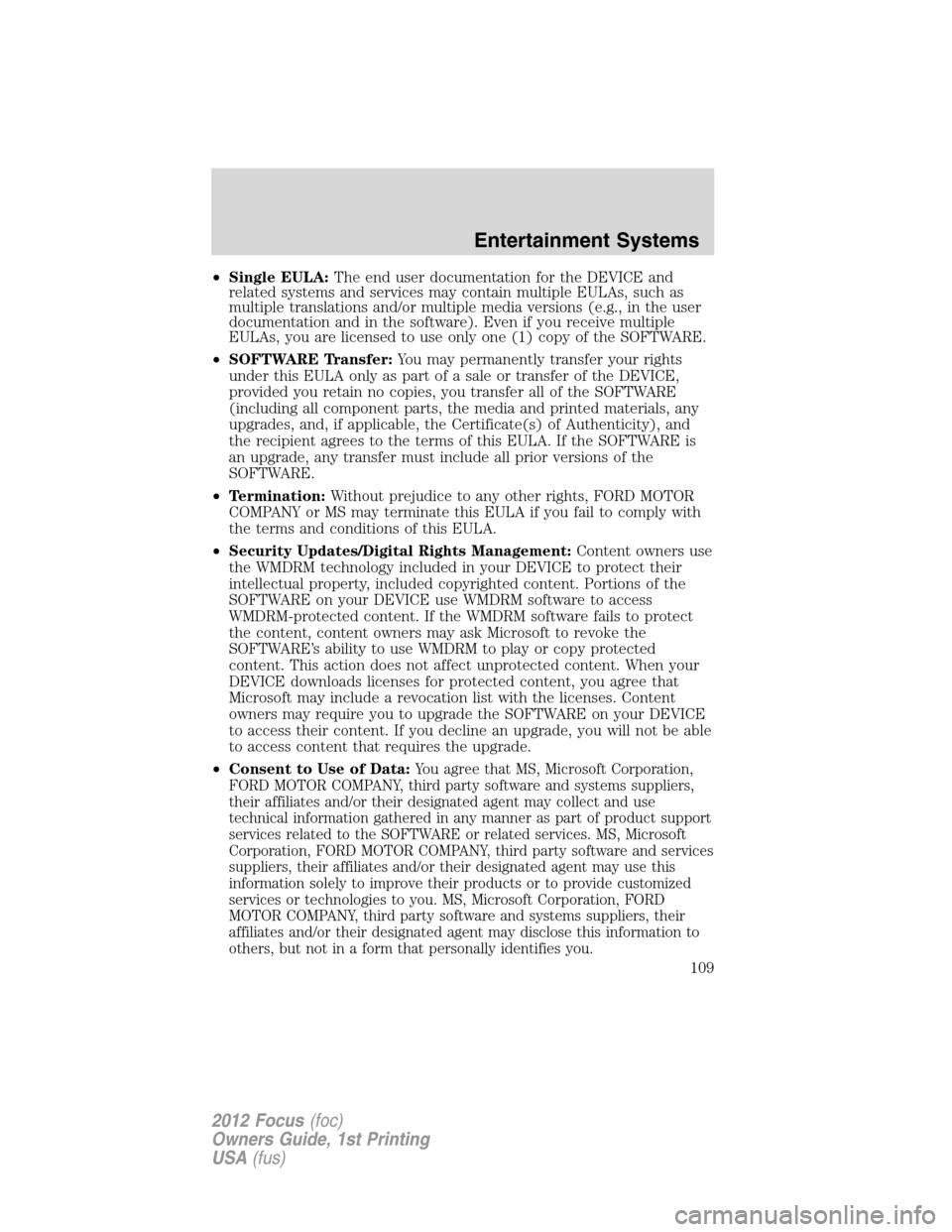 FORD FOCUS 2012 3.G Owners Manual •Single EULA:The end user documentation for the DEVICE and
related systems and services may contain multiple EULAs, such as
multiple translations and/or multiple media versions (e.g., in the user
do