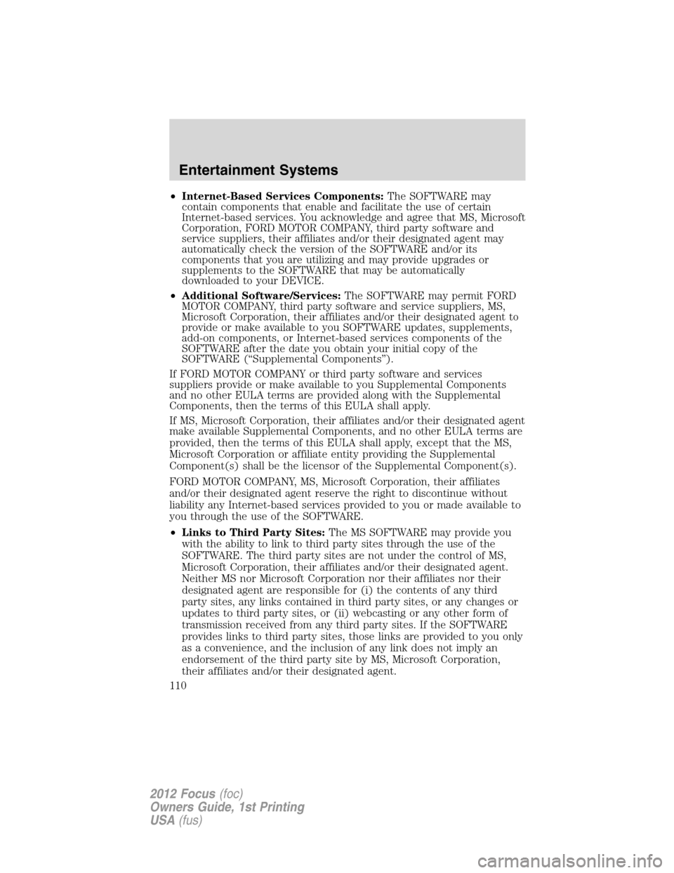 FORD FOCUS 2012 3.G Owners Manual •Internet-Based Services Components:The SOFTWARE may
contain components that enable and facilitate the use of certain
Internet-based services. You acknowledge and agree that MS, Microsoft
Corporatio