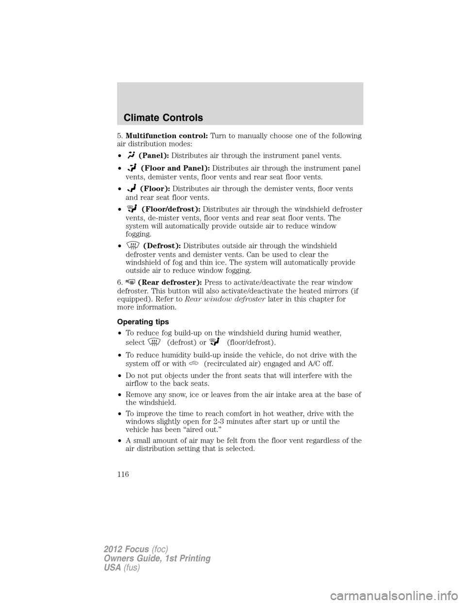 FORD FOCUS 2012 3.G Owners Manual 5.Multifunction control:Turn to manually choose one of the following
air distribution modes:
•
(Panel):Distributes air through the instrument panel vents.
•
(Floor and Panel):Distributes air throu