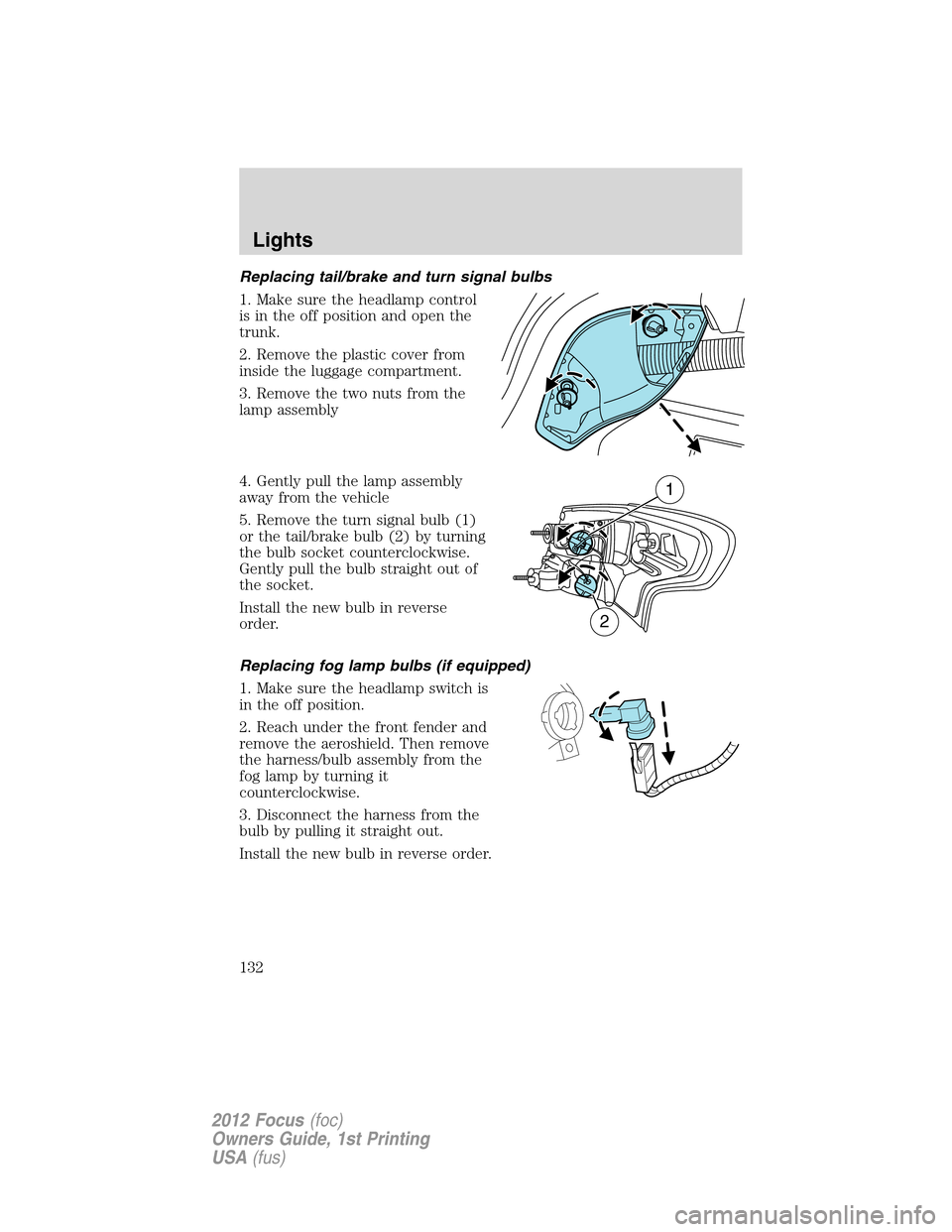 FORD FOCUS 2012 3.G Owners Manual Replacing tail/brake and turn signal bulbs
1. Make sure the headlamp control
is in the off position and open the
trunk.
2. Remove the plastic cover from
inside the luggage compartment.
3. Remove the t FORD FOCUS 2012 3.G Owners Manual Replacing tail/brake and turn signal bulbs
1. Make sure the headlamp control
is in the off position and open the
trunk.
2. Remove the plastic cover from
inside the luggage compartment.
3. Remove the t