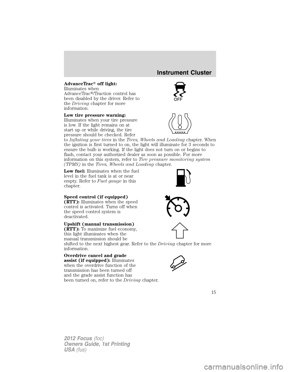 FORD FOCUS 2012 3.G User Guide AdvanceTracoff light:
Illuminates when
AdvanceTrac/Traction control has
been disabled by the driver. Refer to
theDrivingchapter for more
information.
Low tire pressure warning:
Illuminates when your