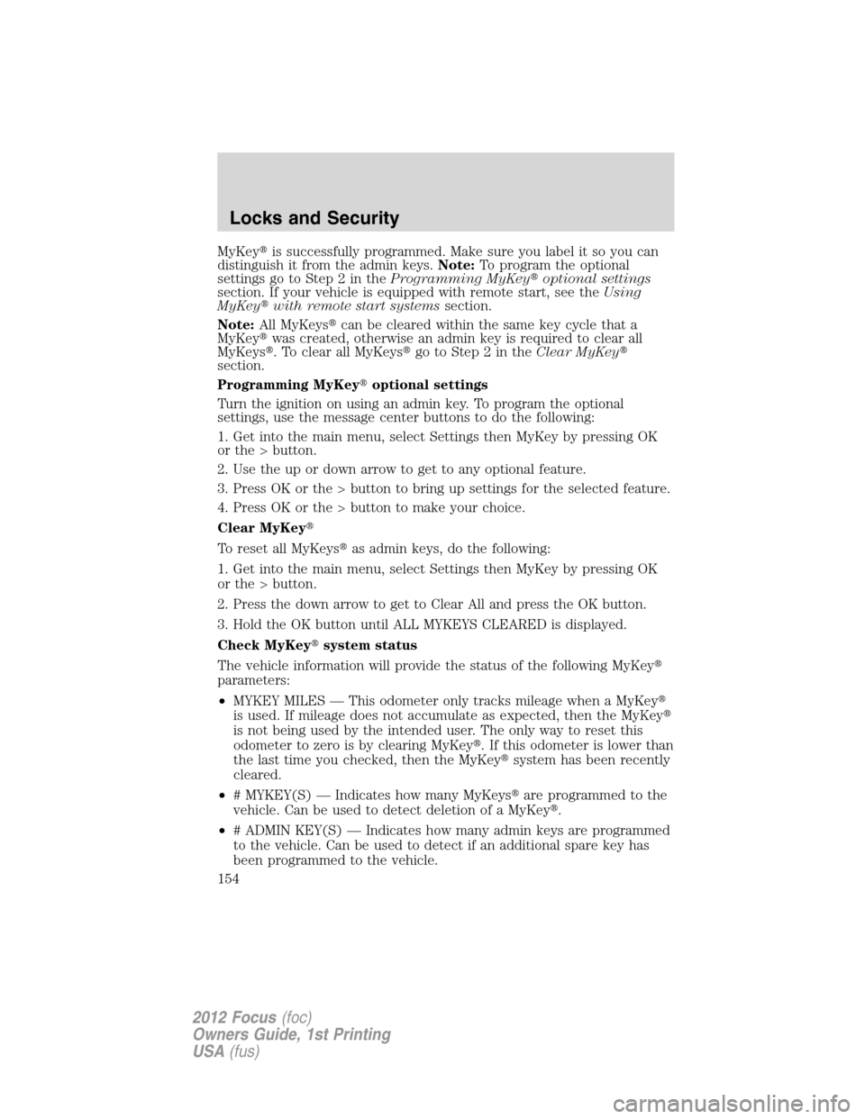 FORD FOCUS 2012 3.G Owners Manual MyKeyis successfully programmed. Make sure you label it so you can
distinguish it from the admin keys.Note:To program the optional
settings go to Step 2 in theProgramming MyKeyoptional settings
sect