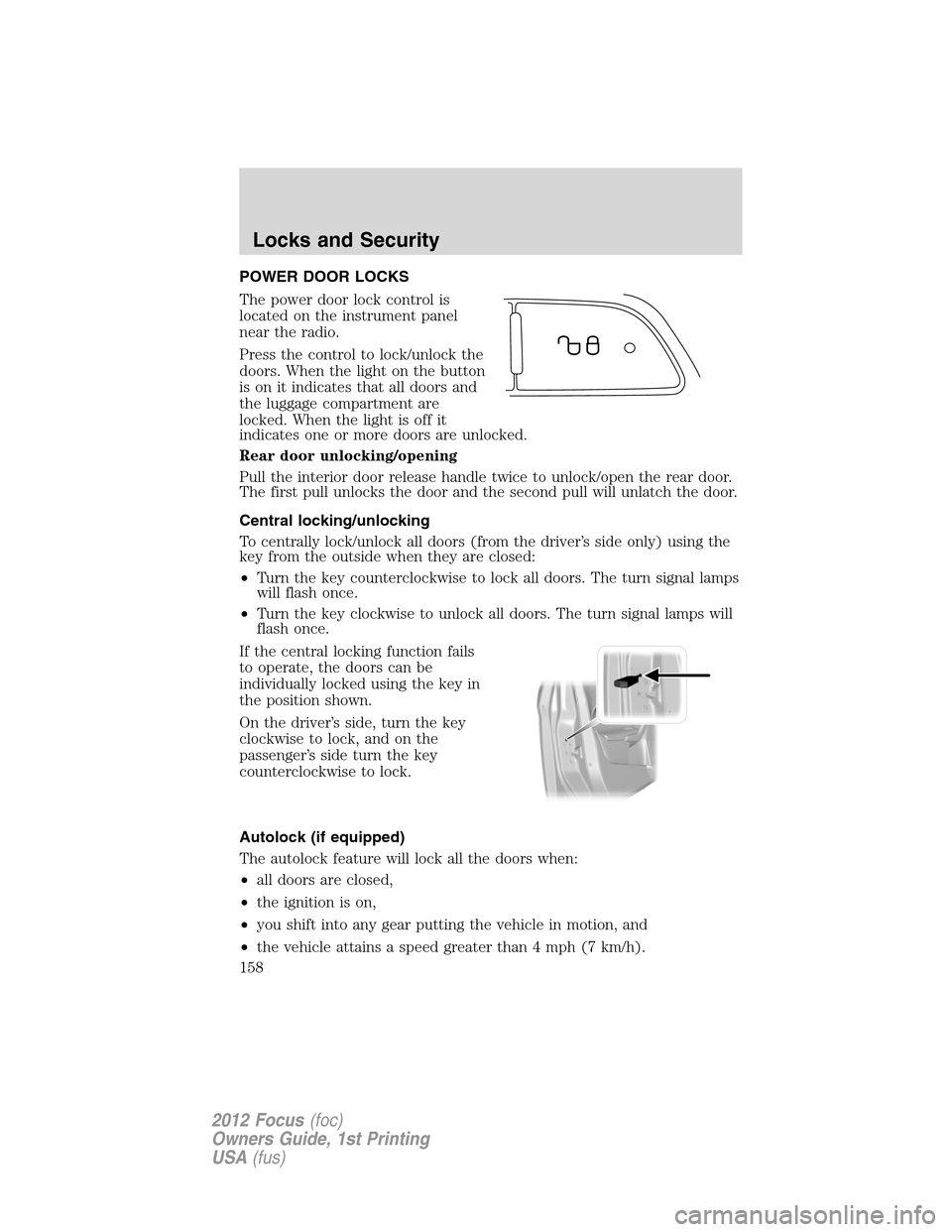 FORD FOCUS 2012 3.G Owners Manual POWER DOOR LOCKS
The power door lock control is
located on the instrument panel
near the radio.
Press the control to lock/unlock the
doors. When the light on the button
is on it indicates that all doo