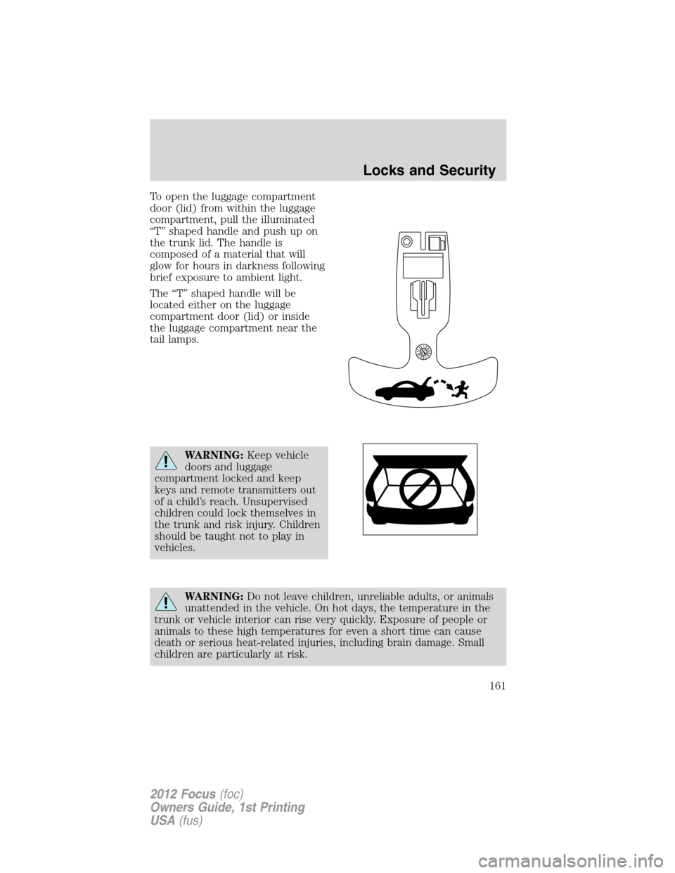 FORD FOCUS 2012 3.G Owners Manual To open the luggage compartment
door (lid) from within the luggage
compartment, pull the illuminated
“T” shaped handle and push up on
the trunk lid. The handle is
composed of a material that will
