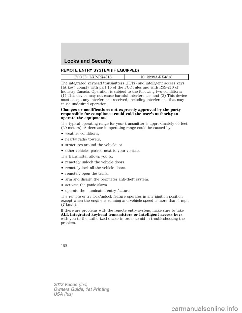 FORD FOCUS 2012 3.G Owners Manual REMOTE ENTRY SYSTEM (IF EQUIPPED)
FCC ID: LXP-RX4318 IC: 2298A-RX4318
The integrated keyhead transmitters (IKTs) and intelligent access keys
(IA key) comply with part 15 of the FCC rules and with RSS-