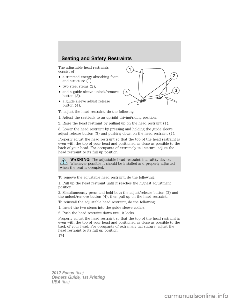 FORD FOCUS 2012 3.G Owners Manual The adjustable head restraints
consist of :
•a trimmed energy absorbing foam
and structure (1),
•two steel stems (2),
•and a guide sleeve unlock/remove
button (3).
•a guide sleeve adjust relea