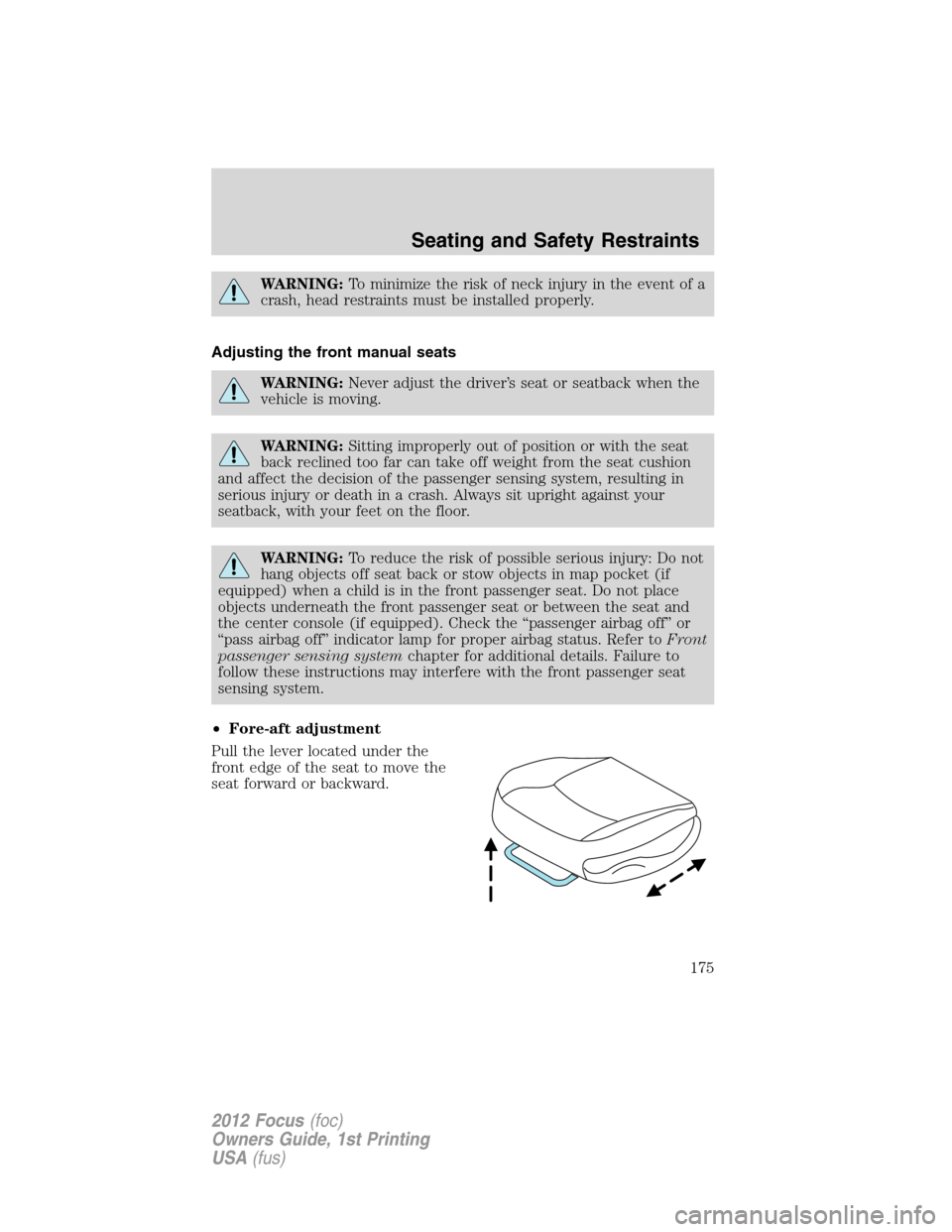 FORD FOCUS 2012 3.G Owners Manual WARNING:To minimize the risk of neck injury in the event of a
crash, head restraints must be installed properly.
Adjusting the front manual seats
WARNING:Never adjust the driver’s seat or seatback w