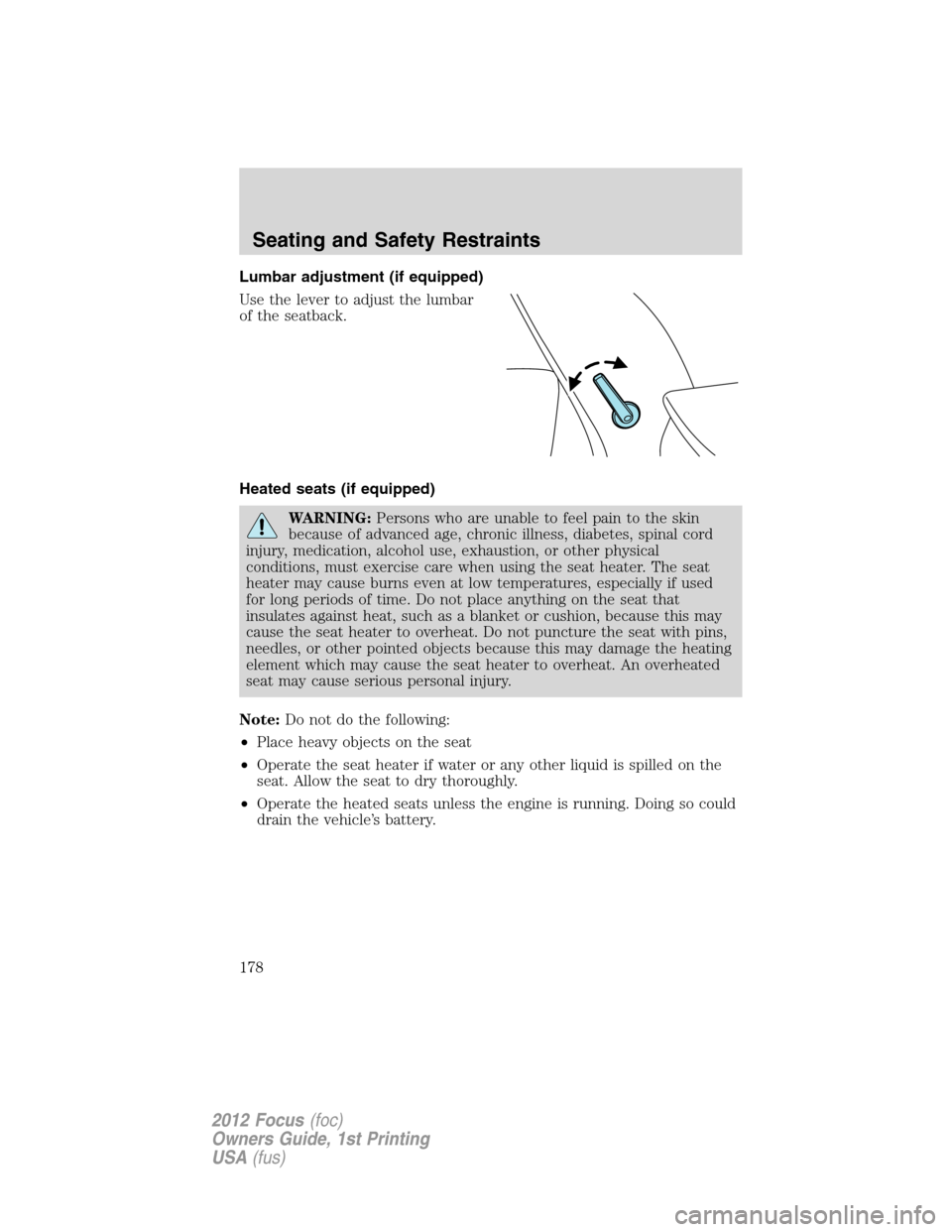 FORD FOCUS 2012 3.G Owners Manual Lumbar adjustment (if equipped)
Use the lever to adjust the lumbar
of the seatback.
Heated seats (if equipped)
WARNING:Persons who are unable to feel pain to the skin
because of advanced age, chronic 