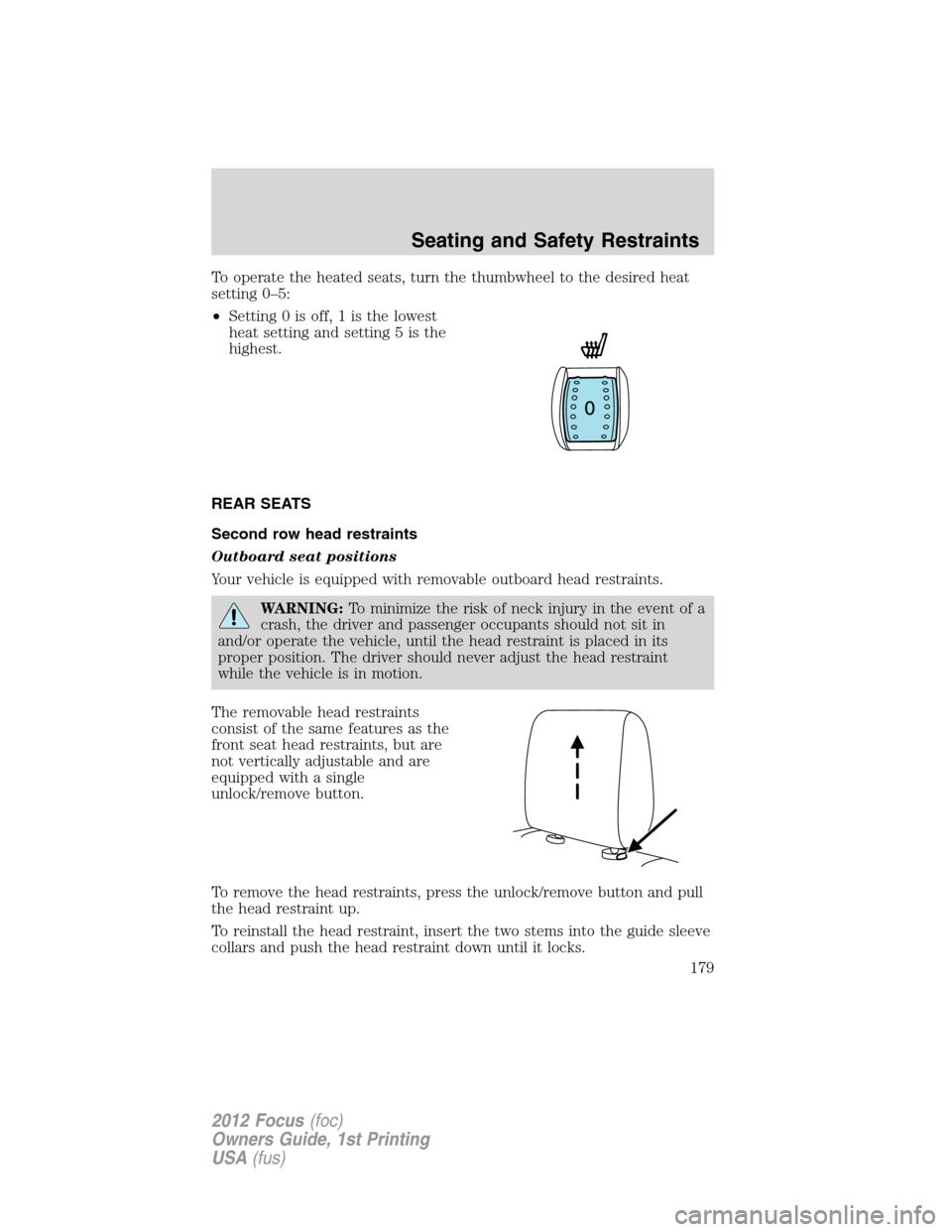 FORD FOCUS 2012 3.G Owners Manual To operate the heated seats, turn the thumbwheel to the desired heat
setting 0–5:
•Setting 0 is off, 1 is the lowest
heat setting and setting 5 is the
highest.
REAR SEATS
Second row head restraint