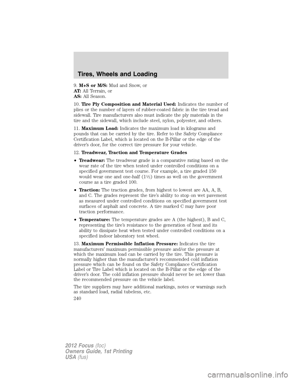 FORD FOCUS 2012 3.G Owners Manual 9.M+S or M/S:Mud and Snow, or
AT:All Terrain, or
AS:All Season.
10.Tire Ply Composition and Material Used:Indicates the number of
plies or the number of layers of rubber-coated fabric in the tire trea