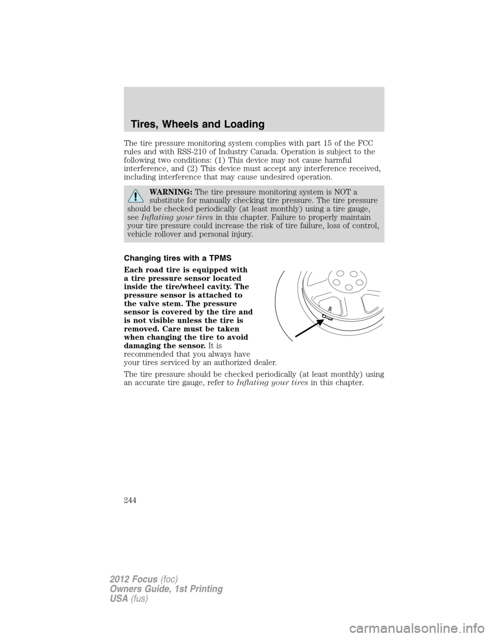 FORD FOCUS 2012 3.G Owners Manual The tire pressure monitoring system complies with part 15 of the FCC
rules and with RSS-210 of Industry Canada. Operation is subject to the
following two conditions: (1) This device may not cause harm FORD FOCUS 2012 3.G Owners Manual The tire pressure monitoring system complies with part 15 of the FCC
rules and with RSS-210 of Industry Canada. Operation is subject to the
following two conditions: (1) This device may not cause harm