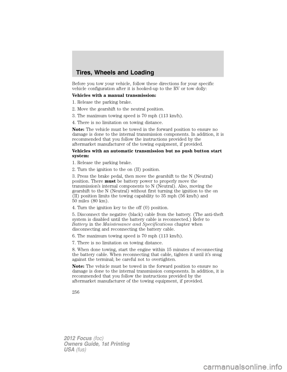 FORD FOCUS 2012 3.G Owners Manual Before you tow your vehicle, follow these directions for your specific
vehicle configuration after it is hooked-up to the RV or tow dolly:
Vehicles with a manual transmission:
1. Release the parking b