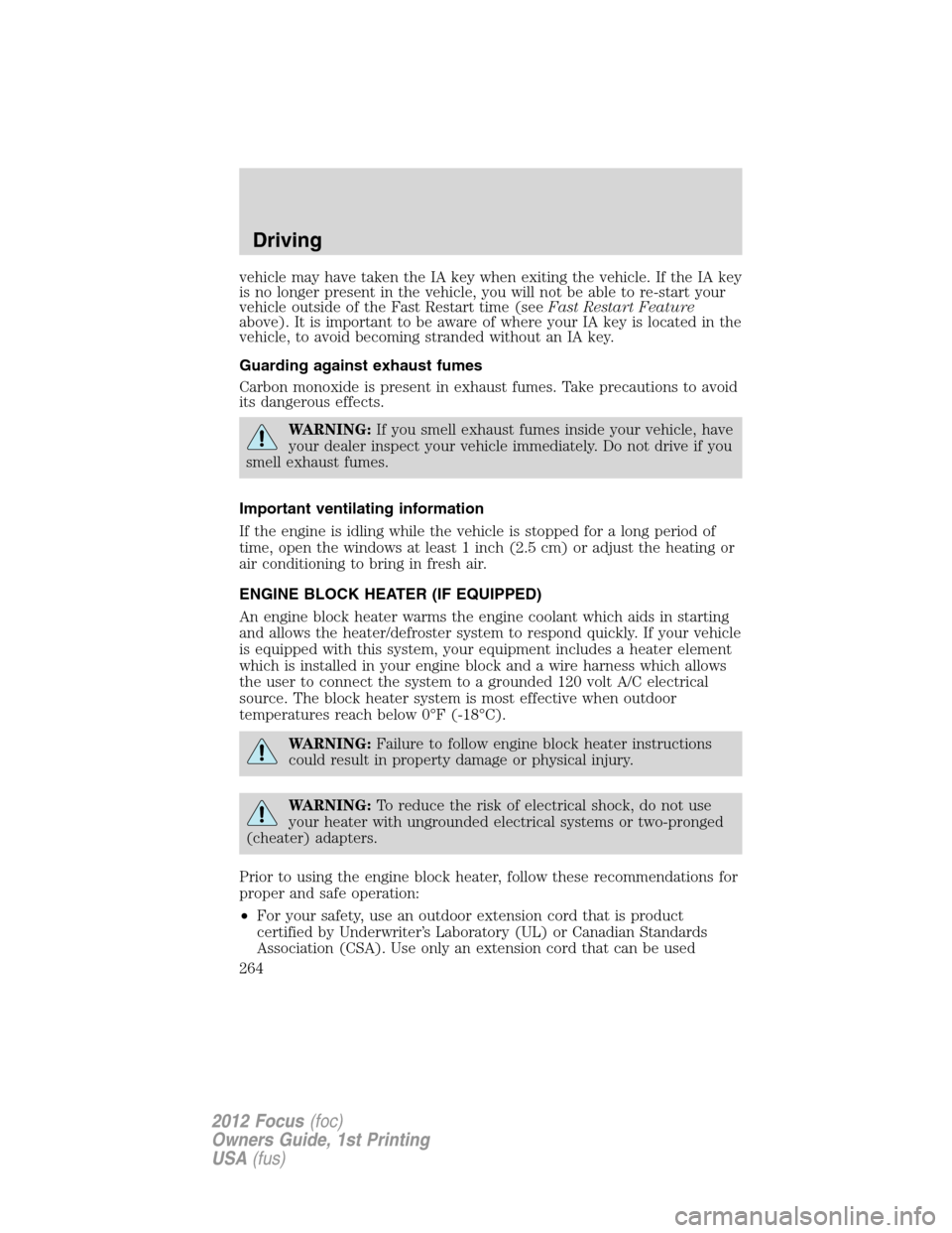 FORD FOCUS 2012 3.G Owners Manual vehicle may have taken the IA key when exiting the vehicle. If the IA key
is no longer present in the vehicle, you will not be able to re-start your
vehicle outside of the Fast Restart time (seeFast R