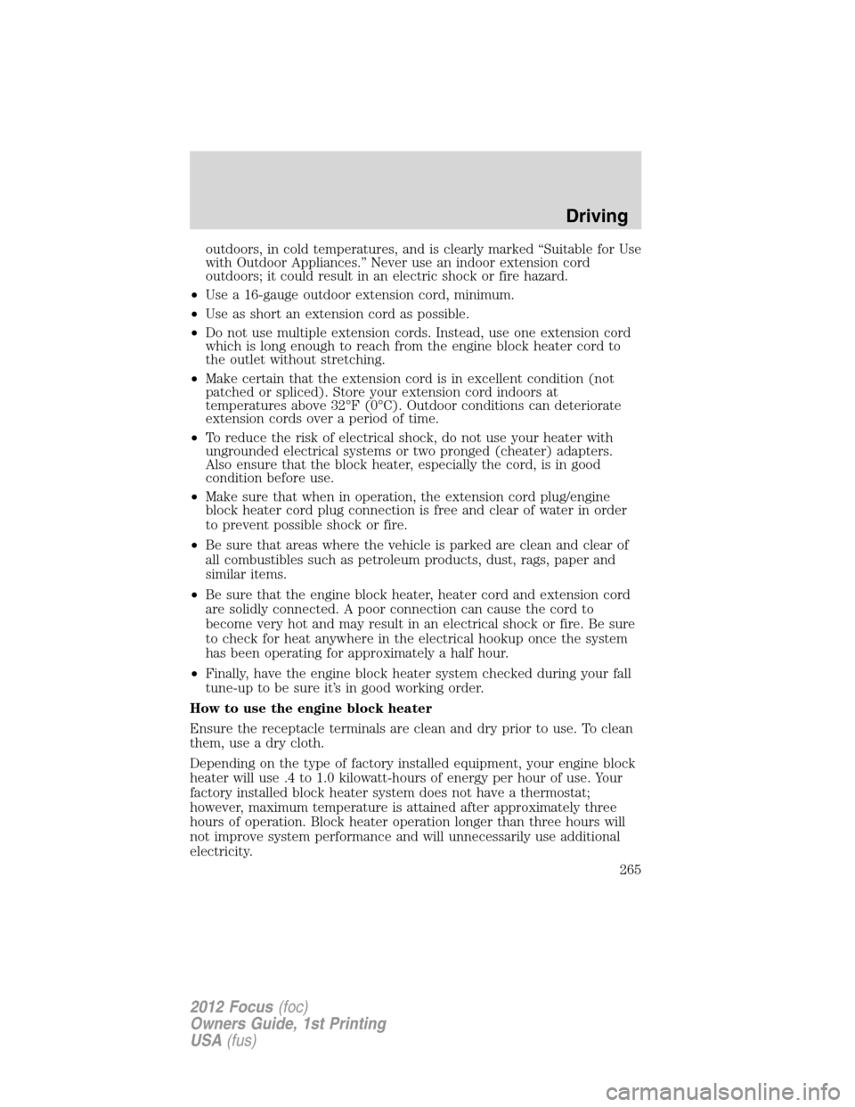 FORD FOCUS 2012 3.G Owners Manual outdoors, in cold temperatures, and is clearly marked “Suitable for Use
with Outdoor Appliances.” Never use an indoor extension cord
outdoors; it could result in an electric shock or fire hazard.
