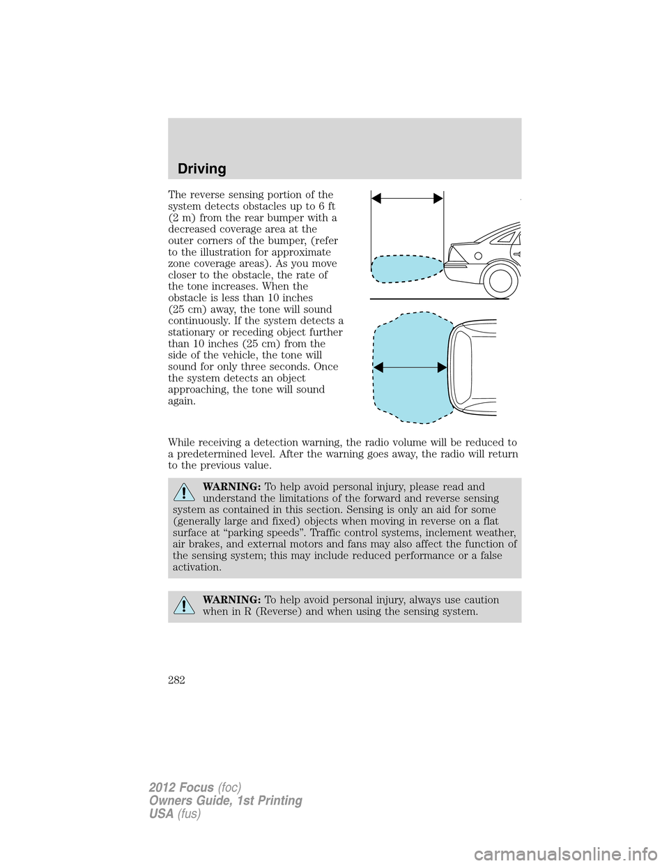 FORD FOCUS 2012 3.G Owners Manual The reverse sensing portion of the
system detects obstacles up to 6 ft
(2 m) from the rear bumper with a
decreased coverage area at the
outer corners of the bumper, (refer
to the illustration for appr FORD FOCUS 2012 3.G Owners Manual The reverse sensing portion of the
system detects obstacles up to 6 ft
(2 m) from the rear bumper with a
decreased coverage area at the
outer corners of the bumper, (refer
to the illustration for appr
