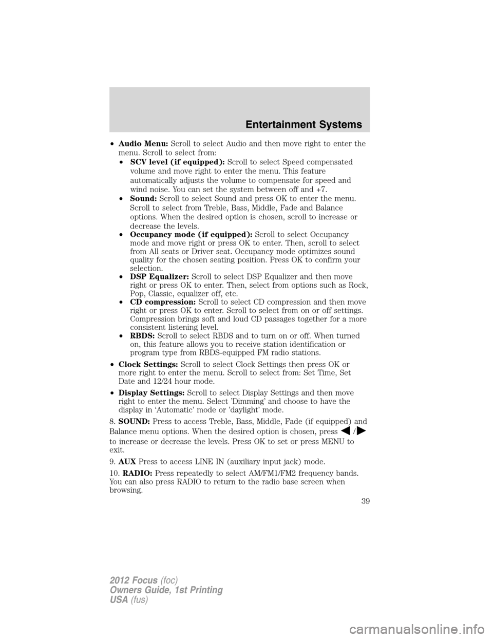 FORD FOCUS 2012 3.G Owners Manual •Audio Menu:Scroll to select Audio and then move right to enter the
menu. Scroll to select from:
•SCV level (if equipped):Scroll to select Speed compensated
volume and move right to enter the menu