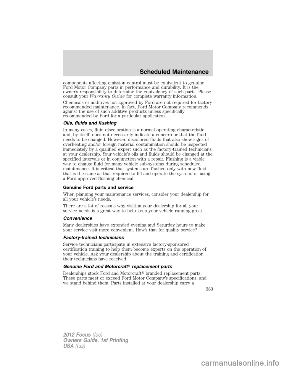 FORD FOCUS 2012 3.G Owners Manual components affecting emission control must be equivalent to genuine
Ford Motor Company parts in performance and durability. It is the
owner’s responsibility to determine the equivalency of such part