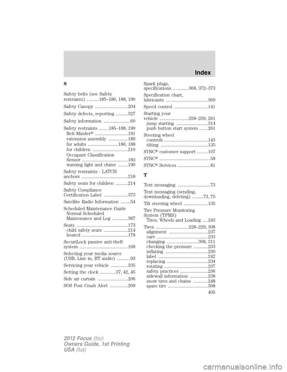 FORD FOCUS 2012 3.G Owners Manual S
Safety belts (see Safety
restraints) ..........185–186, 188, 190
Safety Canopy ...........................204
Safety defects, reporting ..........327
Safety information ......................60
Sa