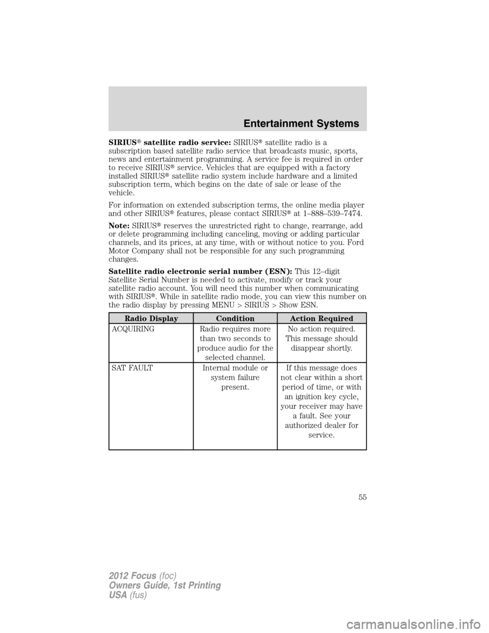 FORD FOCUS 2012 3.G User Guide SIRIUSsatellite radio service:SIRIUSsatellite radio is a
subscription based satellite radio service that broadcasts music, sports,
news and entertainment programming. A service fee is required in or